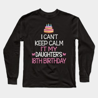 Happy To Me Father Mother Daddy Mommy Mama I Can't Keep Calm It's My Daughter's 18th Birthday Long Sleeve T-Shirt